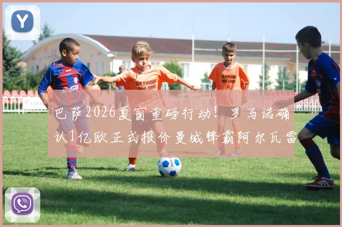 巴萨2026夏窗重磅行动！罗马诺确认1亿欧正式报价曼城锋霸阿尔瓦雷斯，球员离队申请已提交